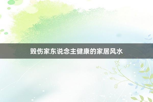毁伤家东说念主健康的家居风水